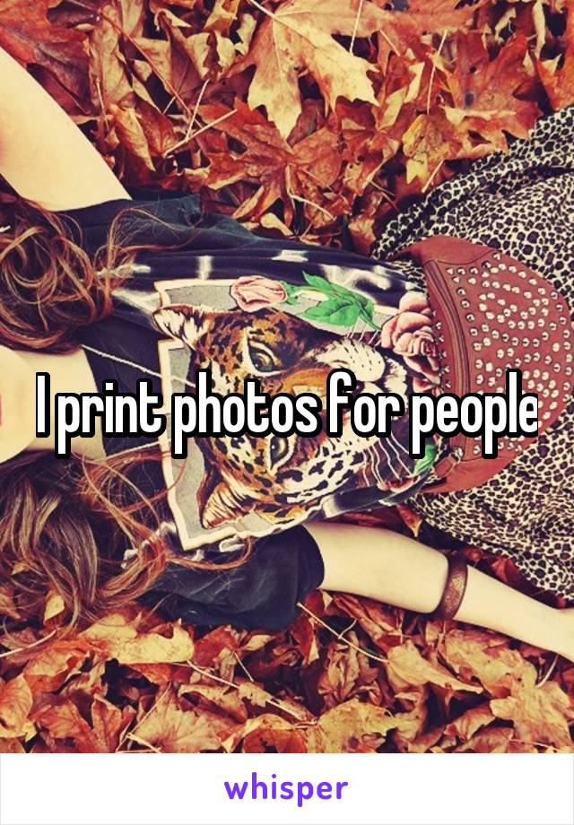 I print photos for people