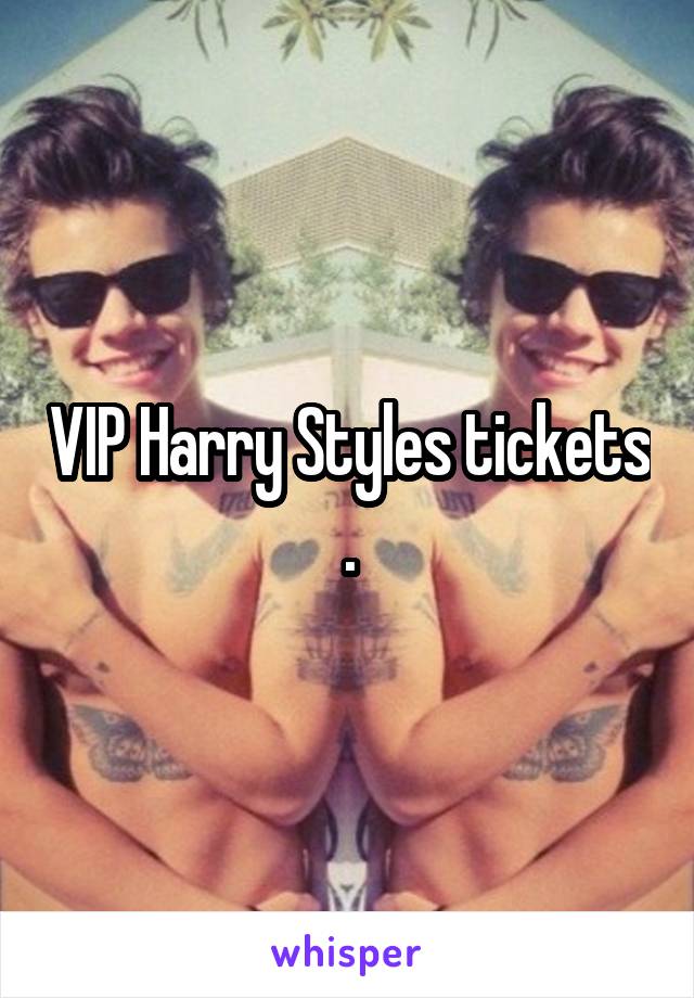 VIP Harry Styles tickets .