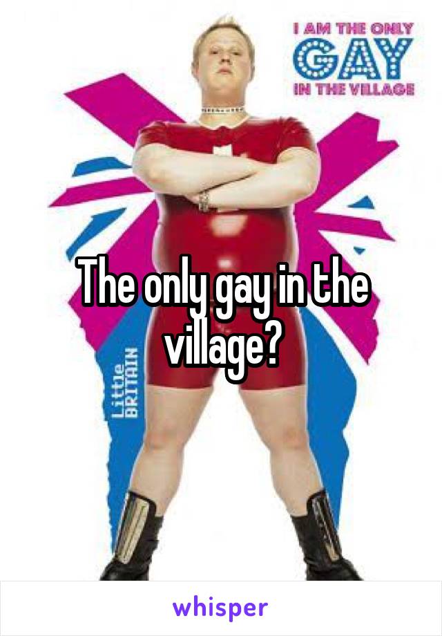 The only gay in the village?