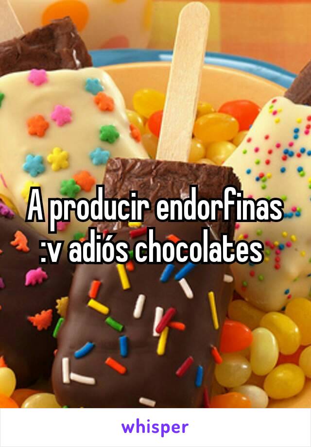 A producir endorfinas :v adiós chocolates 