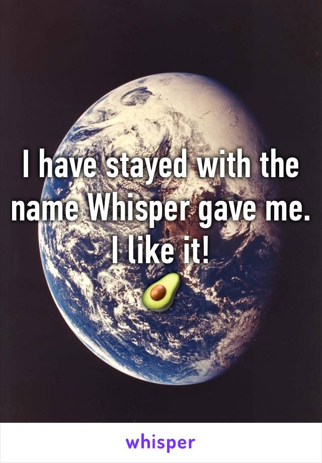 I have stayed with the name Whisper gave me.  I like it!
🥑