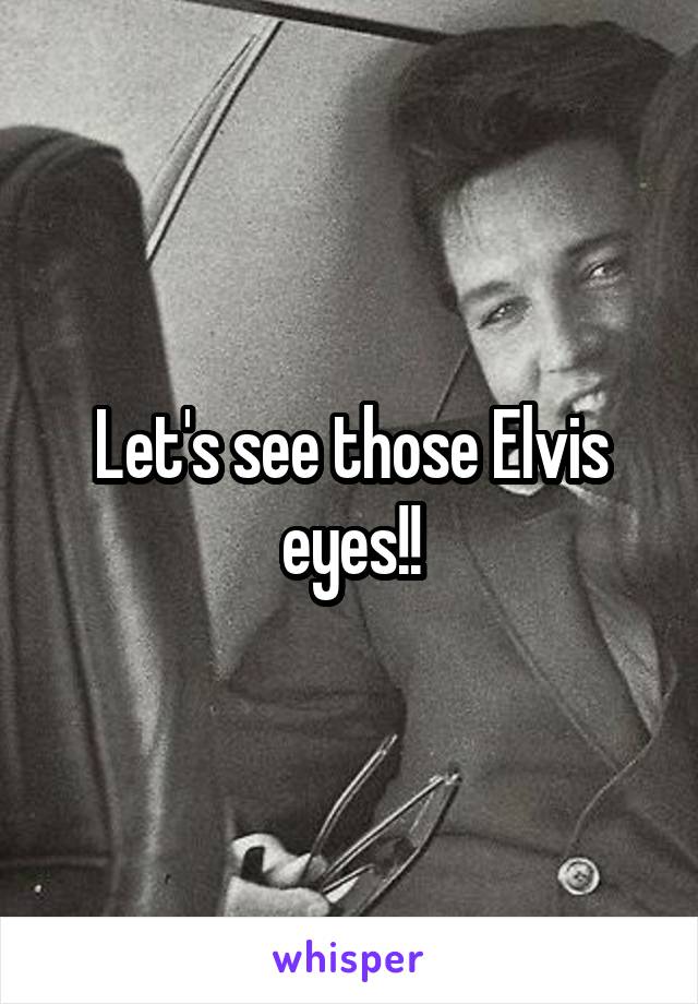 Let's see those Elvis eyes!!