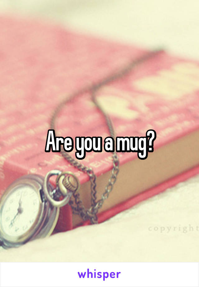 Are you a mug?