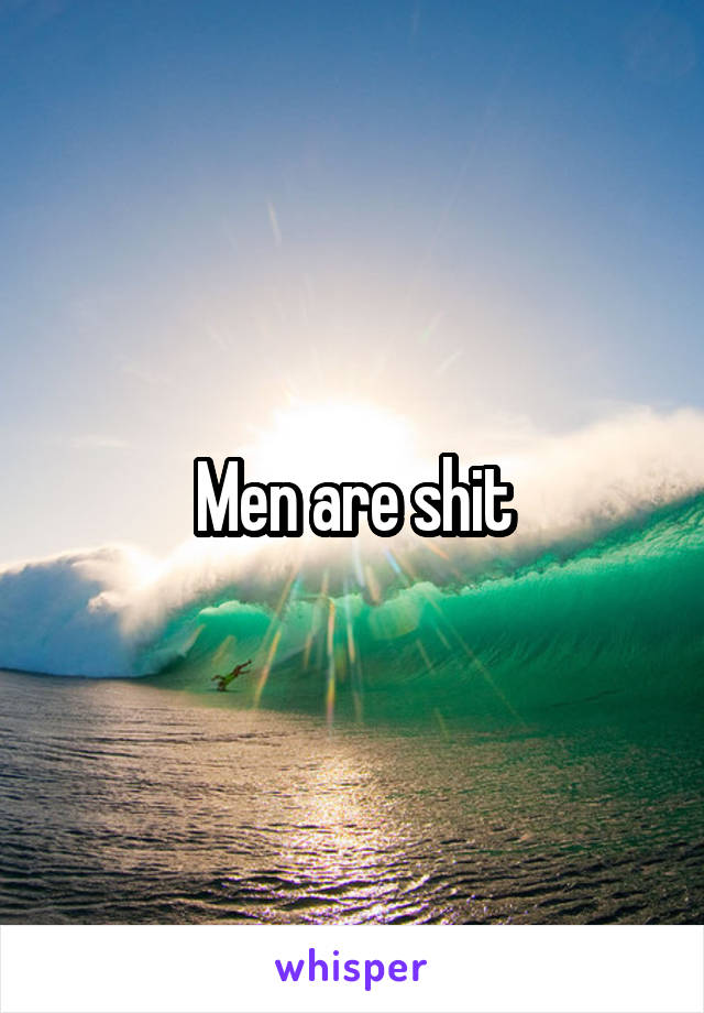 Men are shit