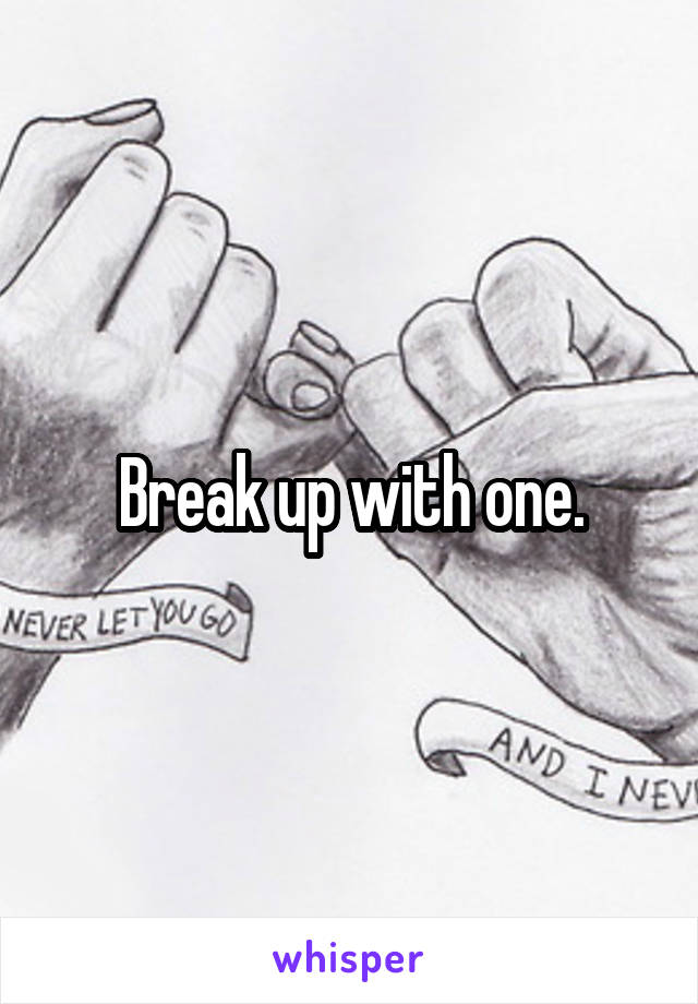 Break up with one.