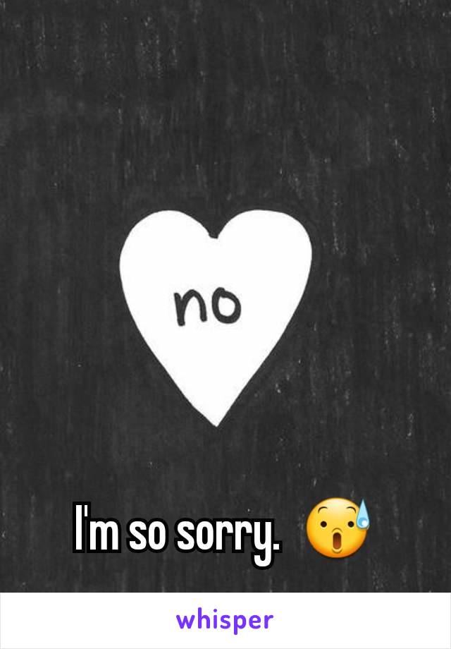 I'm so sorry.  😰