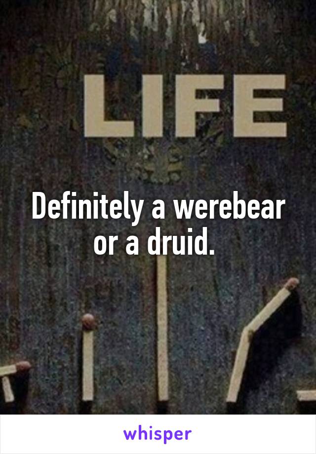 Definitely a werebear or a druid. 