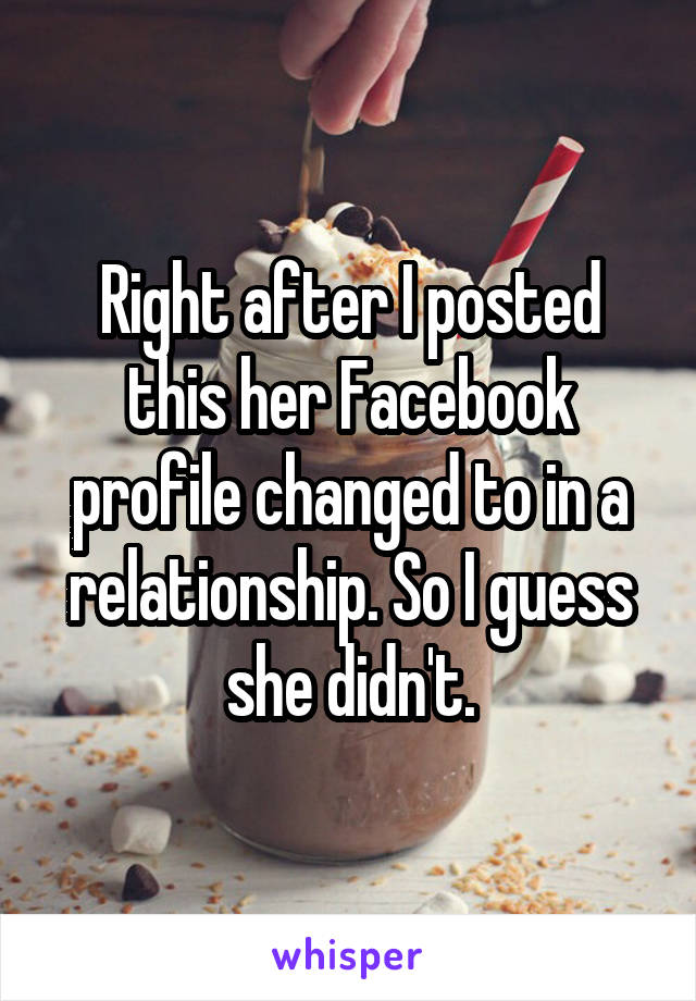 Right after I posted this her Facebook profile changed to in a relationship. So I guess she didn't.