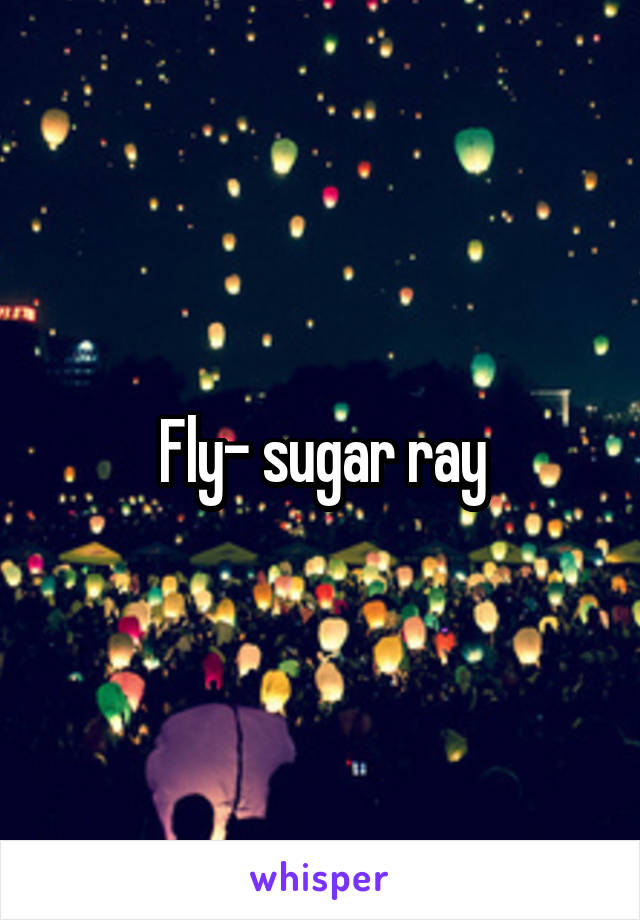Fly- sugar ray
