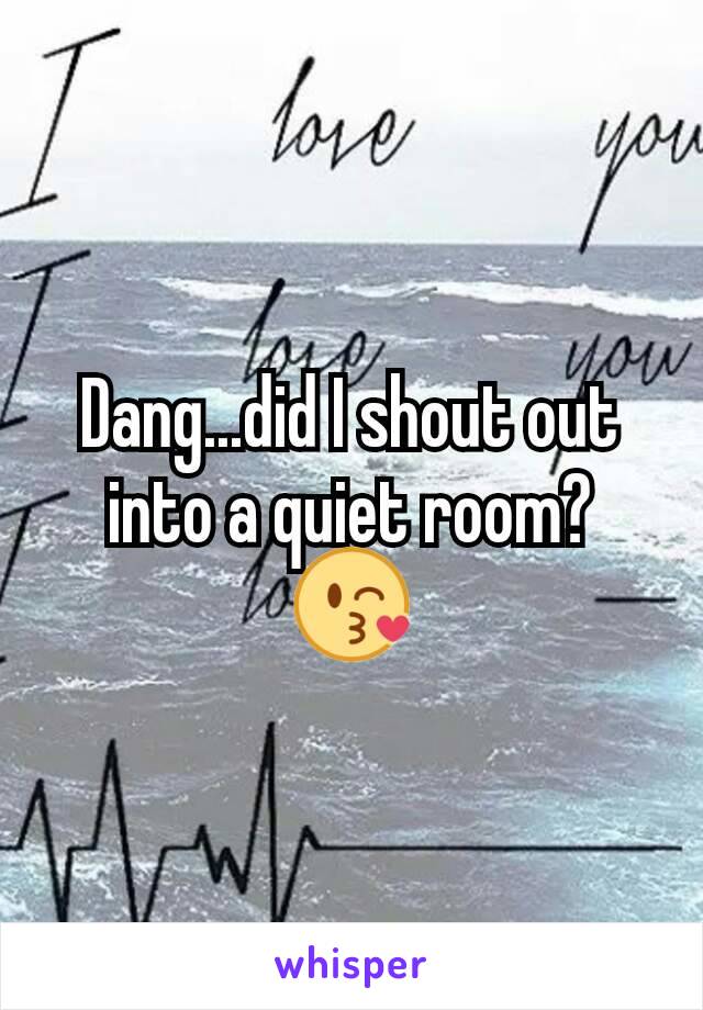Dang...did I shout out into a quiet room? 😘