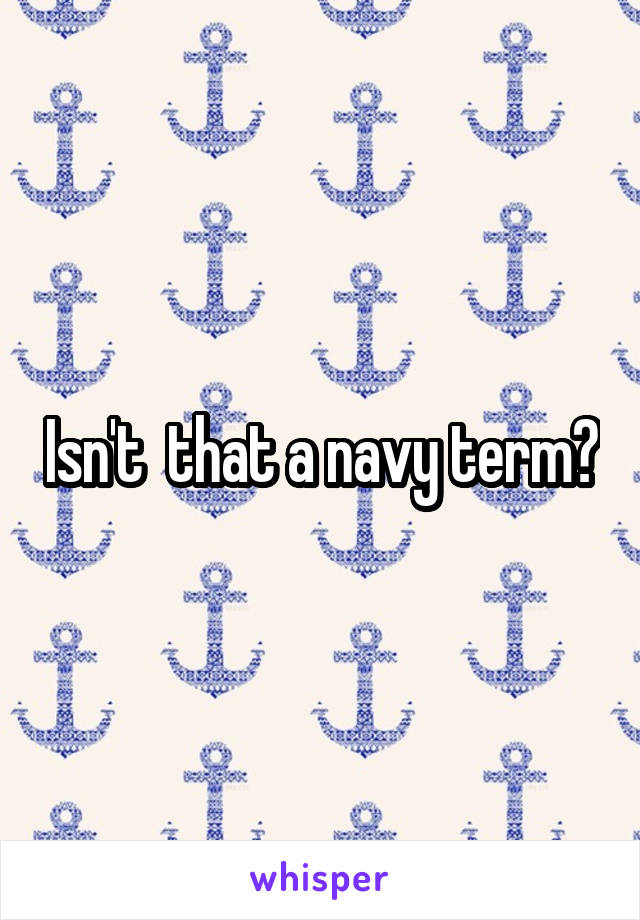 Isn't  that a navy term?