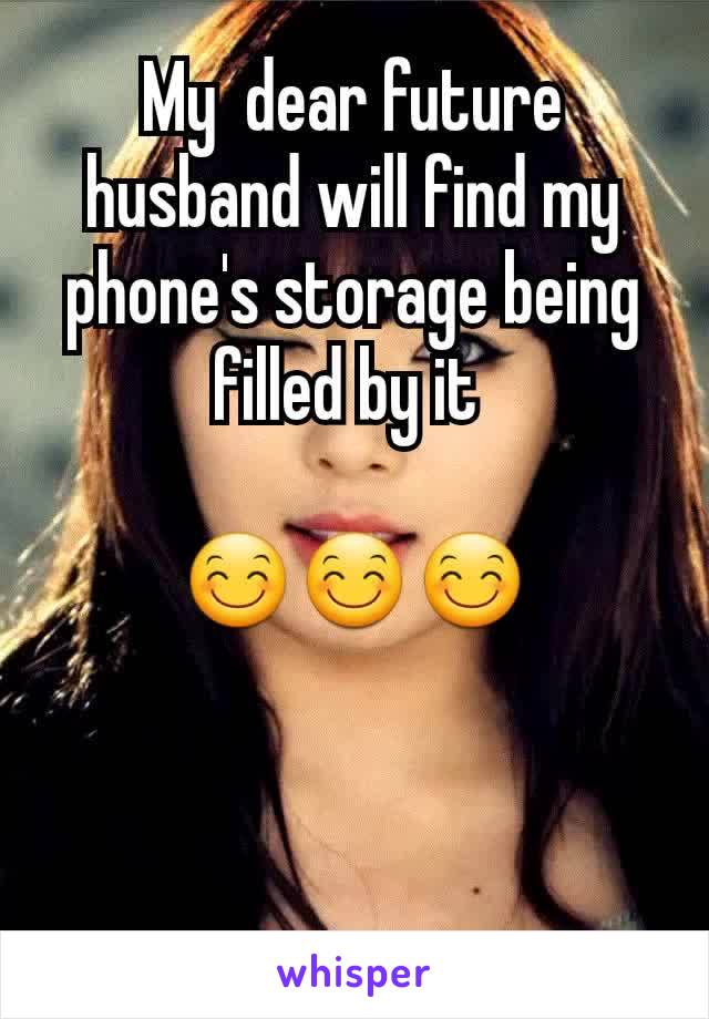 My  dear future  husband will find my phone's storage being filled by it 

😊😊😊
