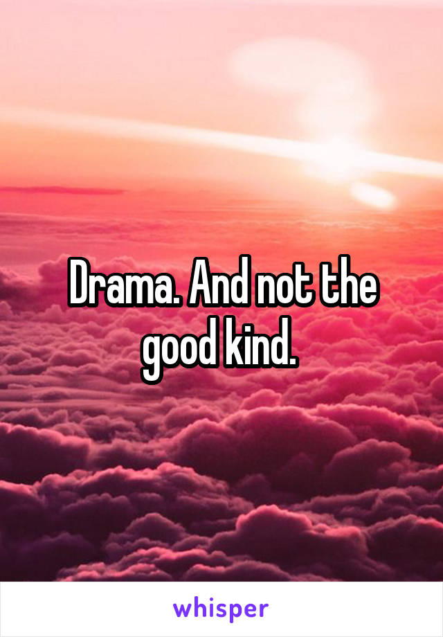 Drama. And not the good kind. 