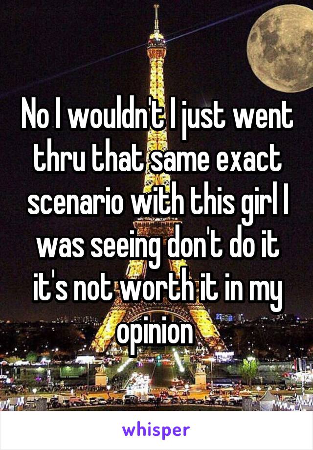 No I wouldn't I just went thru that same exact scenario with this girl I was seeing don't do it it's not worth it in my opinion 