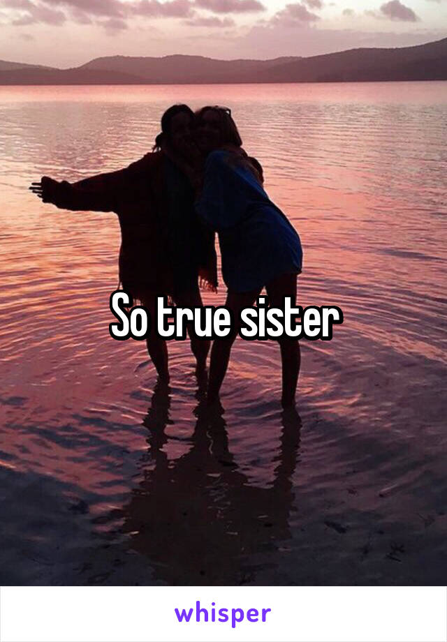 So true sister