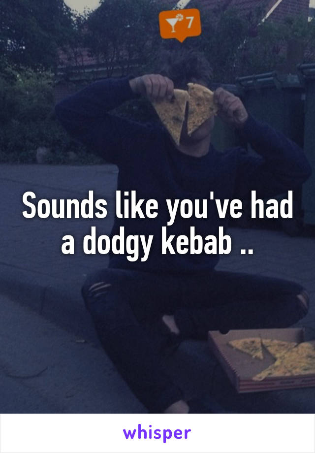 Sounds like you've had a dodgy kebab ..