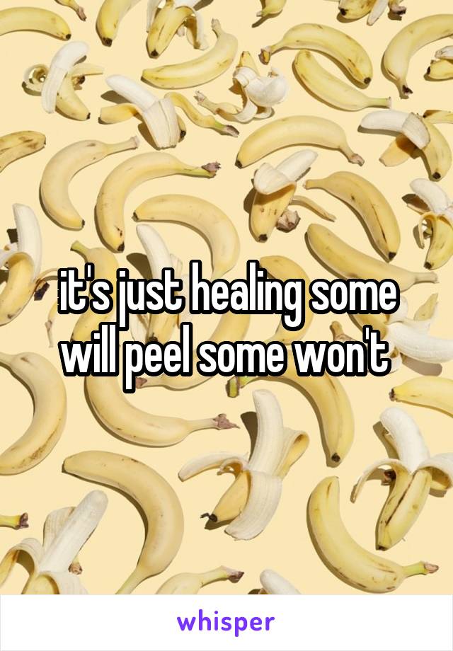 it's just healing some will peel some won't 