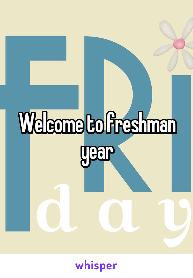Welcome to freshman year