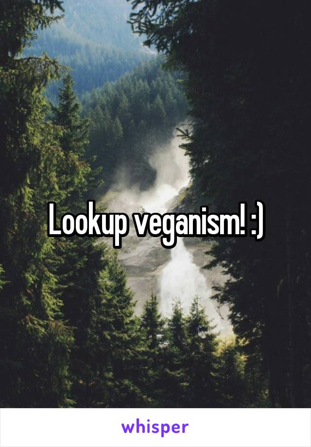 Lookup veganism! :)