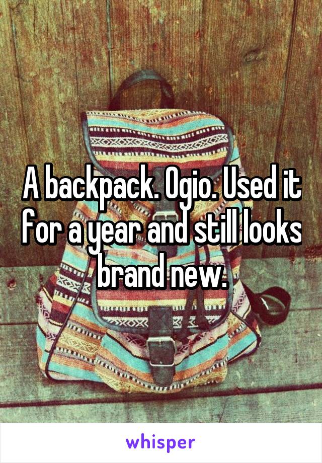 A backpack. Ogio. Used it for a year and still looks brand new.