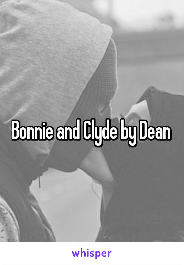 Bonnie and Clyde by Dean 