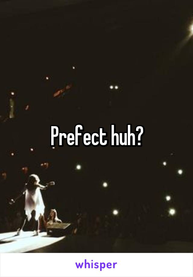 Prefect huh?