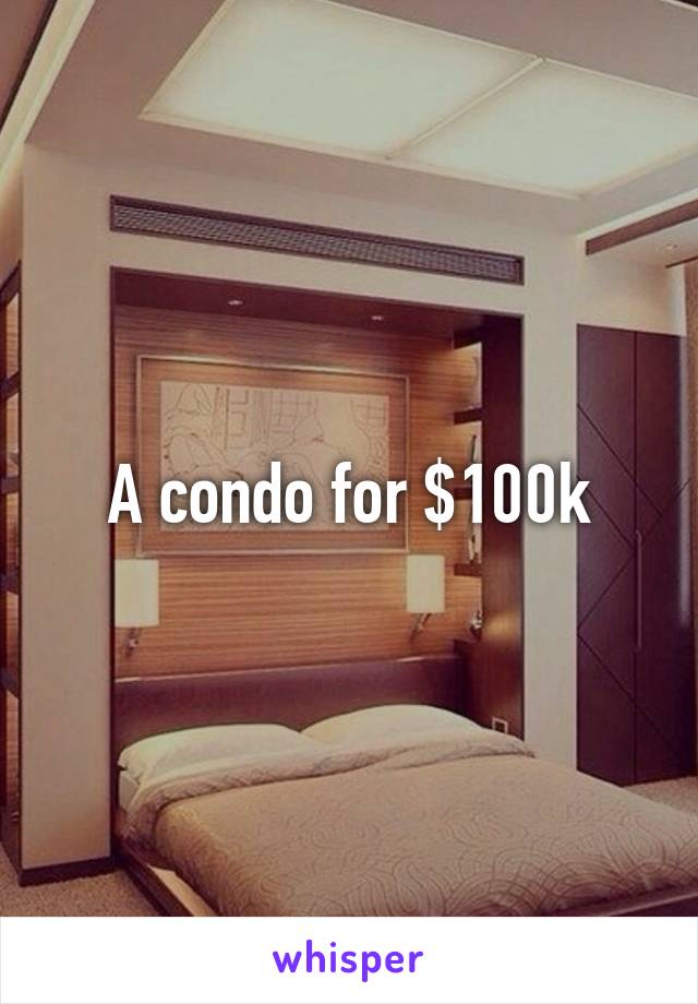 A condo for $100k
