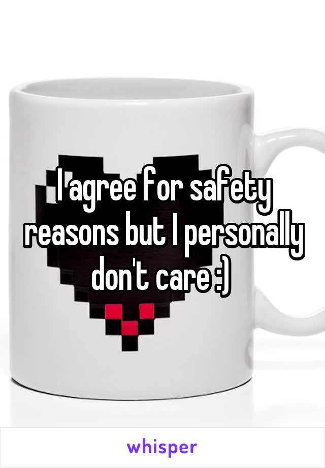 I agree for safety reasons but I personally don't care :) 