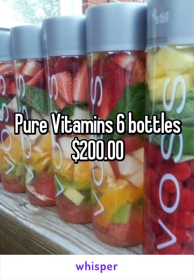 Pure Vitamins 6 bottles $200.00