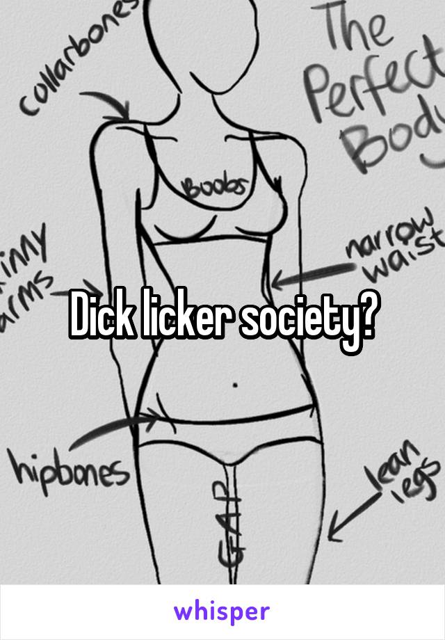 Dick licker society?