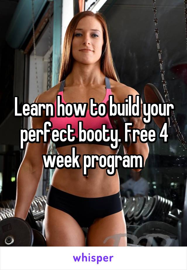Learn how to build your perfect booty. Free 4 week program 