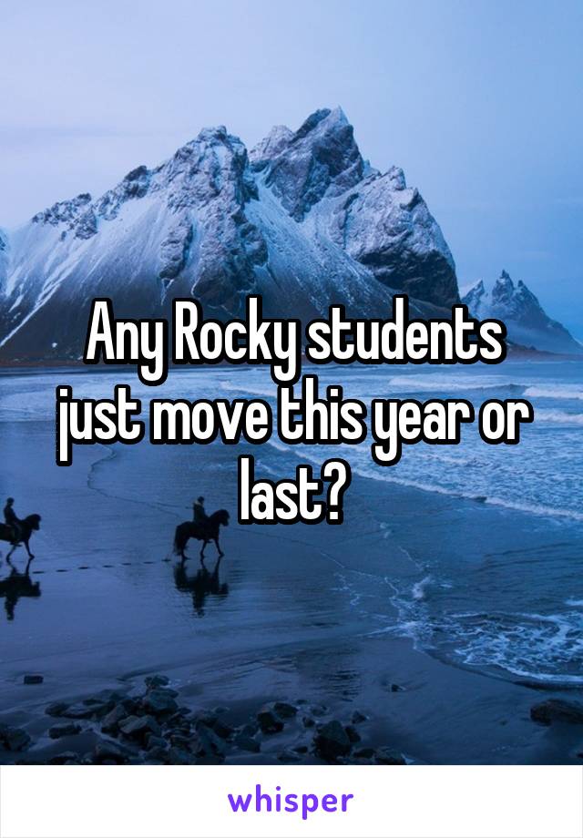 Any Rocky students just move this year or last?