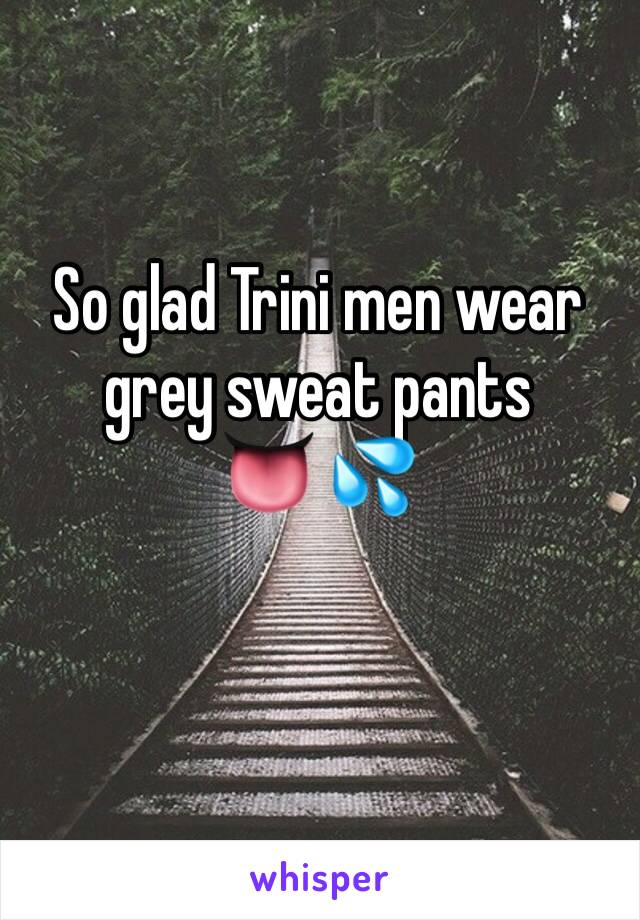 So glad Trini men wear grey sweat pants
👅 💦 