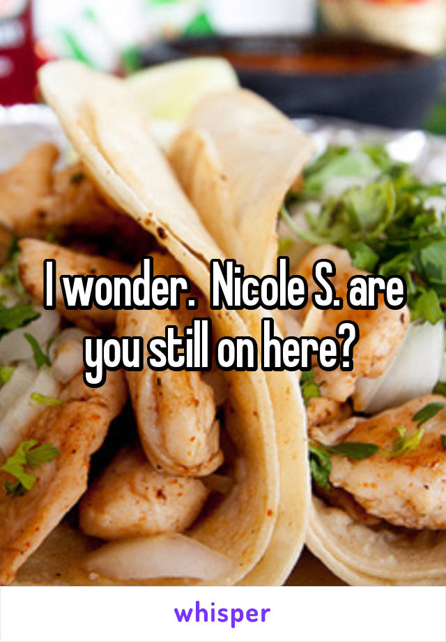I wonder.  Nicole S. are you still on here? 