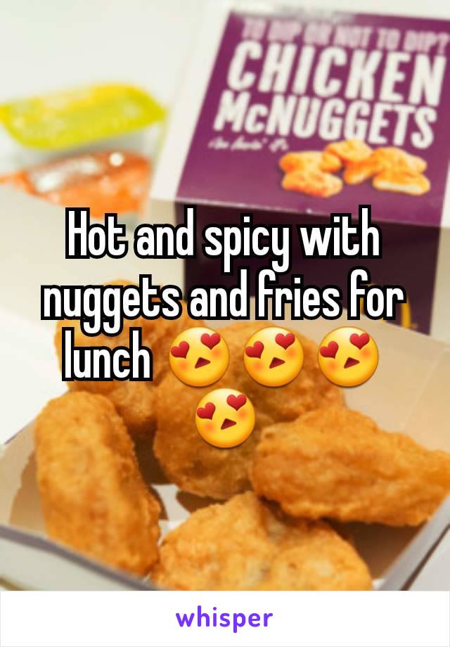 Hot and spicy with nuggets and fries for lunch 😍😍😍😍