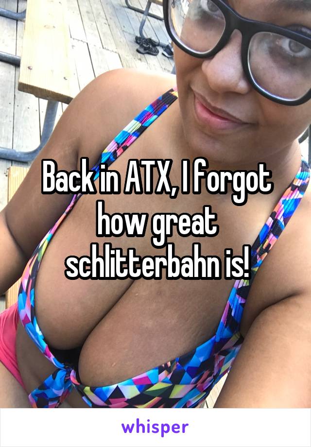 Back in ATX, I forgot how great schlitterbahn is!