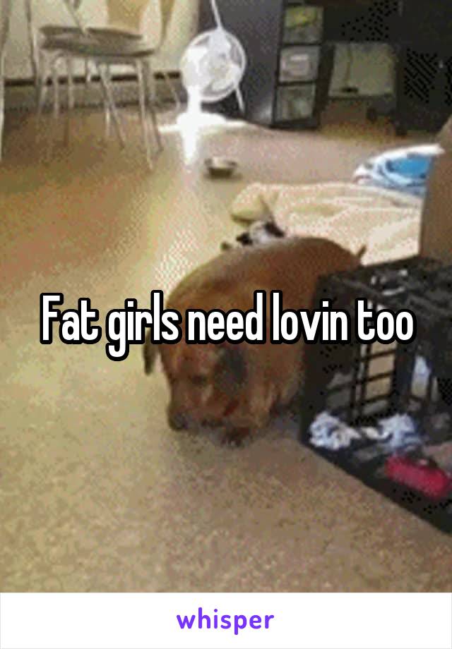Fat girls need lovin too