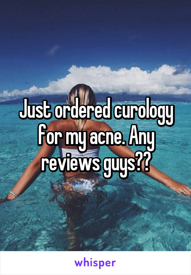 Just ordered curology for my acne. Any reviews guys??