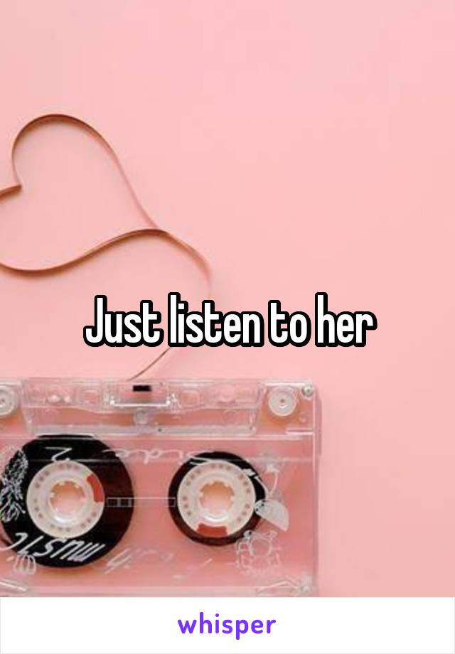 Just listen to her