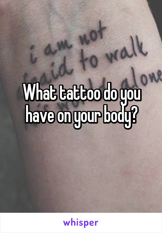 What tattoo do you have on your body?
