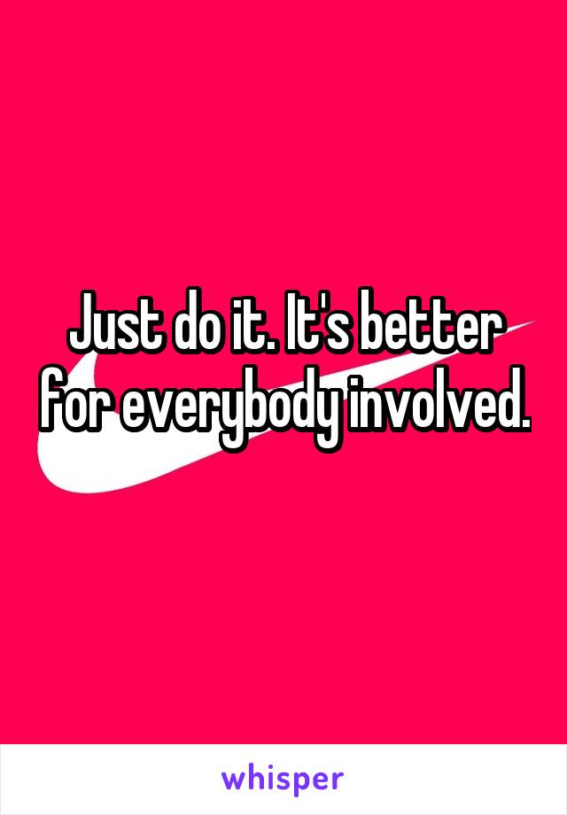 Just do it. It's better for everybody involved. 