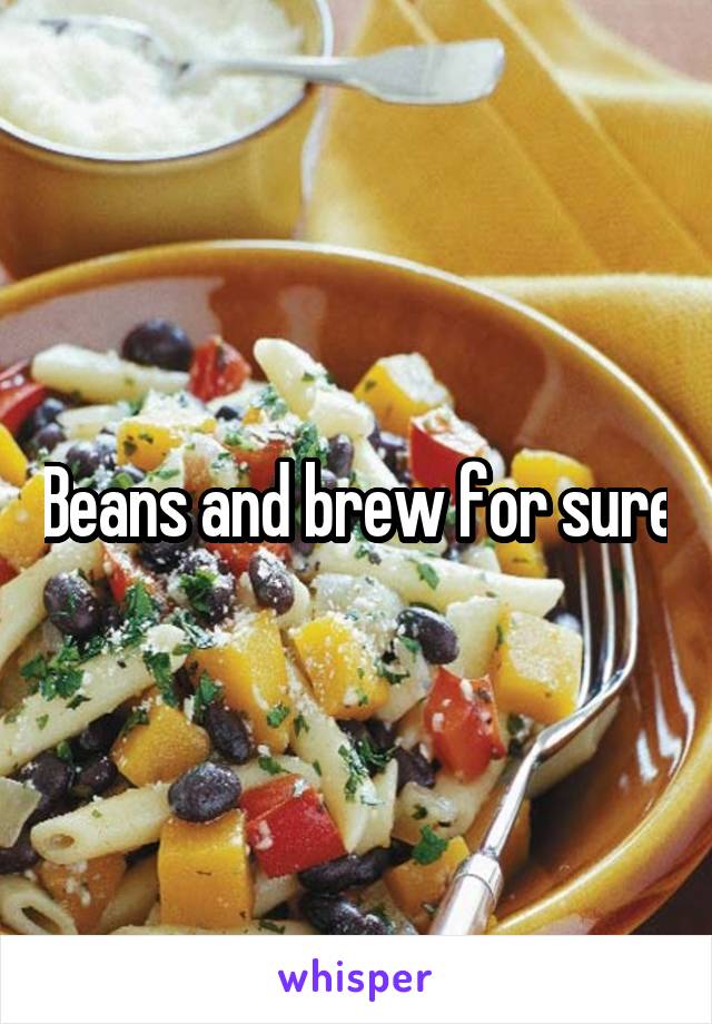 Beans and brew for sure