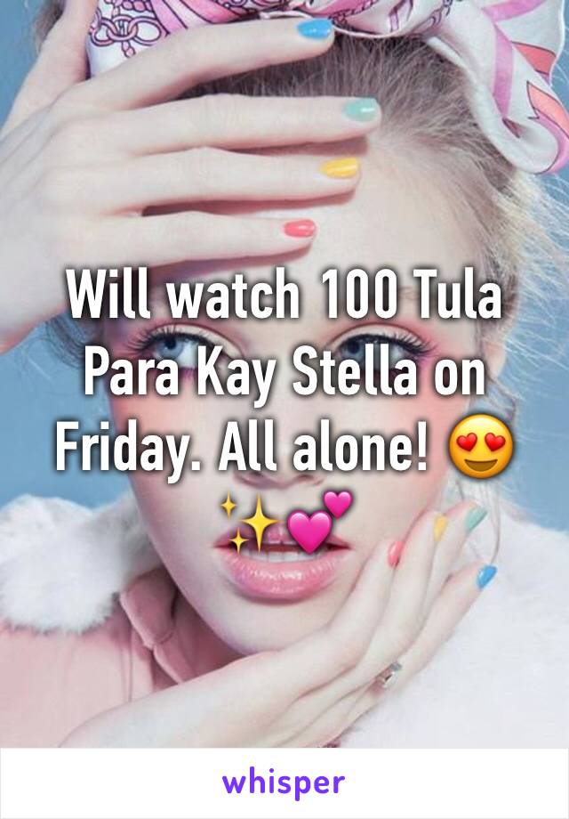 Will watch 100 Tula Para Kay Stella on Friday. All alone! 😍✨💕