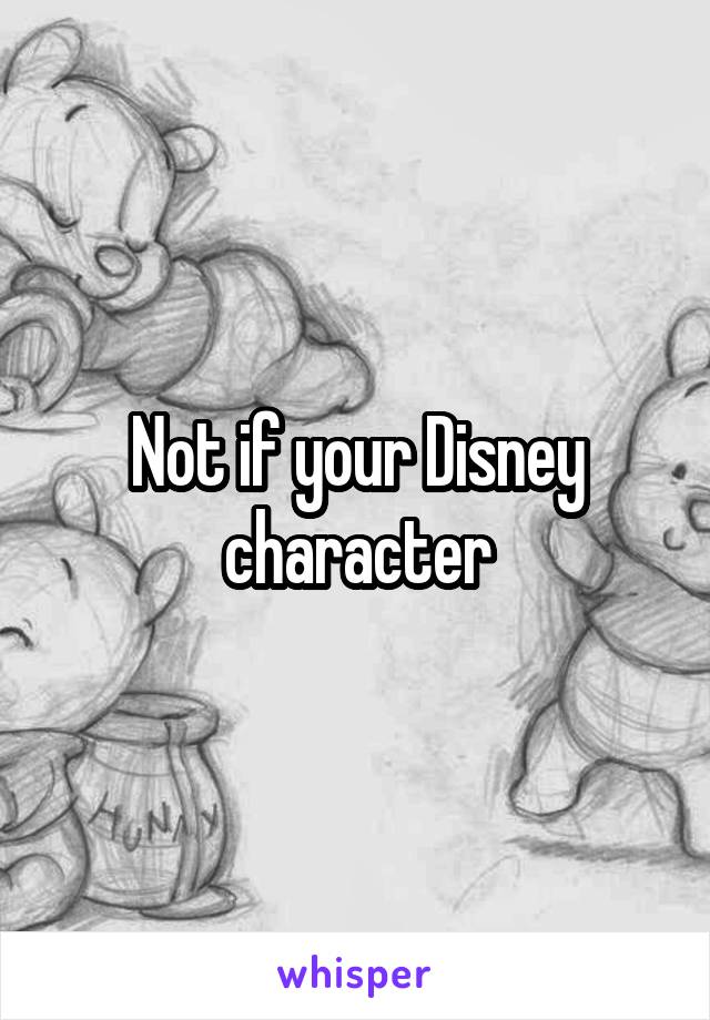 Not if your Disney character