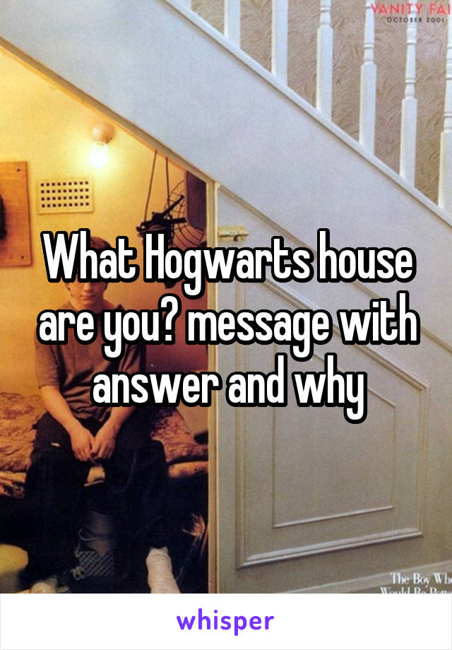 What Hogwarts house are you? message with answer and why