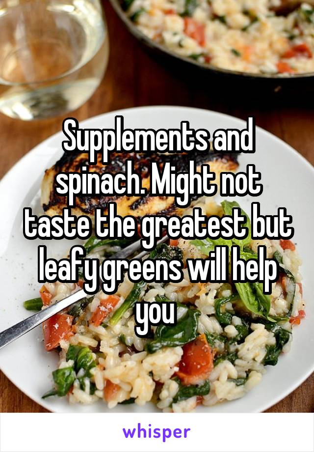 Supplements and spinach. Might not taste the greatest but leafy greens will help you 