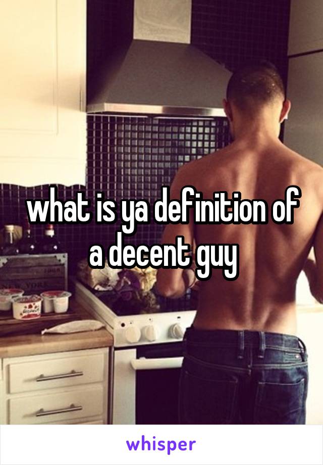 what is ya definition of a decent guy