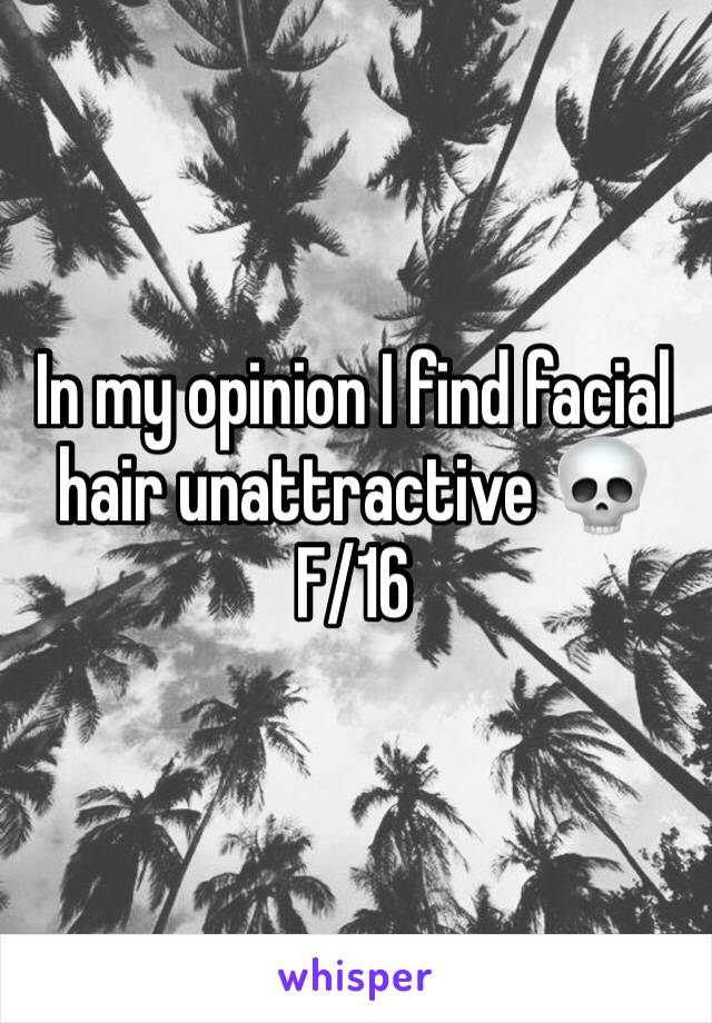 In my opinion I find facial hair unattractive 💀
F/16