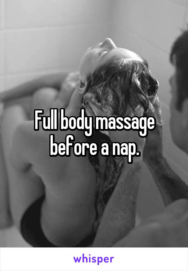 Full body massage before a nap.