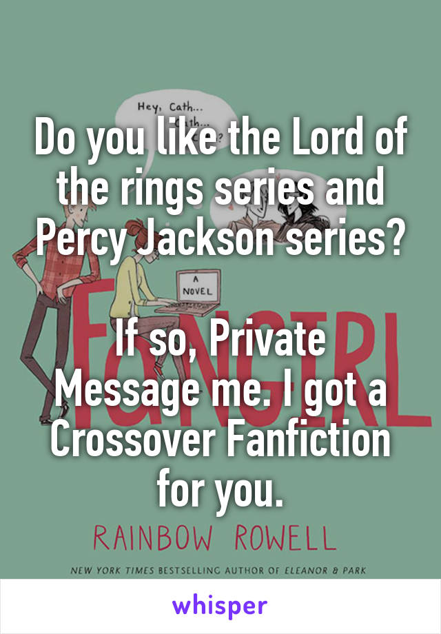 Do you like the Lord of the rings series and Percy Jackson series?

If so, Private Message me. I got a Crossover Fanfiction for you.